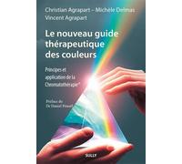 Le nouveau guide thérapeutique des couleurs Principes et applications de la Chromatothérapie - Christian Dr Agrapart - Sully Eds - broché - Guide