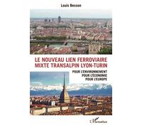 Le nouveau lien ferroviaire mixte transalpin Lyon-Turin Pour l'environnement, pour l'économie, pour l'Europe - Louis Besson - L'harmattan - broché - Etude