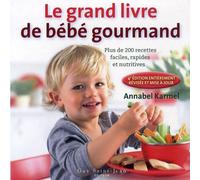 Le Nouveau Livre De Bébé Gourmand - Plus De 200 Recettes Faciles, Rapides Et Nutritives