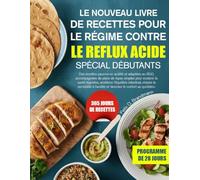 LE NOUVEAU LIVRE DE RECETTES POUR LE RÉGIME CONTRE LE REFLUX ACIDE SPÉCIAL DÉBUTANTS: Des recettes pauvres en acidité et adaptées au RGO, accompagnées ... améliorer l’équilibre intestinal, réduire...