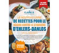 LE NOUVEAU LIVRE DE RECETTES POUR LE RÉGIME CONTRE LE SYNDROME D’EHLERS-DANLOS SPÉCIAL DÉBUTANTS: Plus de 200 recettes simples, anti-inflammatoires et ... l’énergie, renforcer le confort di...