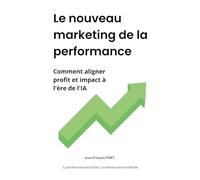 Le nouveau marketing de la performance: Comment aligner profit et impact à l'ère de l'IA