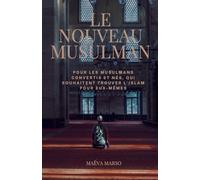Le nouveau musulman: Pour les musulmans convertis et nés, qui souhaitent trouver l'Islam pour eux-mêmes