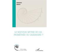Le nouveau mythe de l’IA : Prométhée ou Cassandre ? - Bernard Merck - L'harmattan - broché - Essai