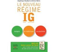 Le nouveau Régime IG : Index Glycémique. Maigrir en maîtrisant sa glycémie
