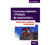 Le nouveau règlement « Produits de construction » Comprendre et maîtriser ce qui change ! - Pierre Chemillier - Afnor - broché - Guide