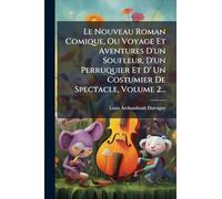 Le Nouveau Roman Comique, Ou Voyage Et Aventures D'un Soufleur, D'un Perruquier Et D' Un Costumier De Spectacle, Volume 2...
