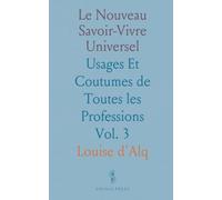Le Nouveau Savoir-Vivre Universel: Usages Et Coutumes de Toutes les Professions