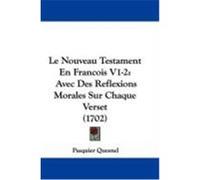 Le Nouveau Testament En Francois V1-2: Avec Des Reflexions Morales Sur Chaque Verset (1702) Quesnel, Pasquier (Auteur)