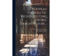 Le Nouveau Vignole Ou Regles Des Cinq Ordres D'architecture...