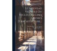 Le Nouveau Vignole Ou Regles Des Cinq Ordres D'architecture...