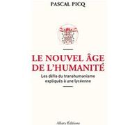 Le Nouvel âge de l'humanité. Les défis du transhumanisme expliqués à une lycéenne Pascal Picq (Auteur)