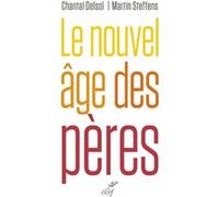 Le nouvel âge des pères Chantal Delsol (Auteur), Martin Steffens (Auteur)