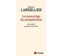 Le nouvel âge du complotisme - Post-vérité : quand le réel v Pascal Lardellier (Auteur)