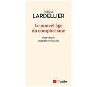 Le Nouvel Âge Du Complotisme - Post-Vérité : Quand Le Réel Vacille