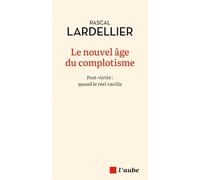 Le nouvel âge du complotisme: Post-vérité : quand le réel vacille