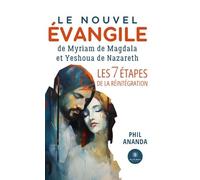 Le nouvel évangile de Myriam de Magdala et Yeshoua de Nazareth - Les 7 étapes de la réintégration