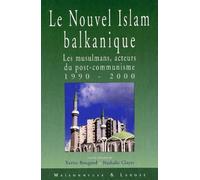 Le nouvel Islam balkanique.: Les musulmans, acteurs du post-communisme 1990-2000