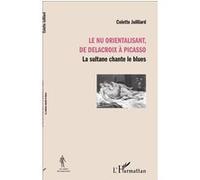 Le nu orientalisant, de Delacroix à Picasso La sultane chante le blues - Colette Juilliard - L'harmattan - broché - Monographie