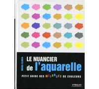 Le nuancier de l'aquarelle: Petit guide des mélanges de couleurs.