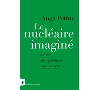 Le nucléaire imaginé - Le rêve du capitalisme sans la Terre - Ange Pottin - La découverte - broché - Essai