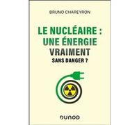 Le nucléaire : une énergie vraiment sans danger ? Bruno Chareyron (Auteur)