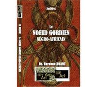 Le NŒUD GORDIEN NÉGRO-AFRICAIN Harouna Dramé (Auteur)