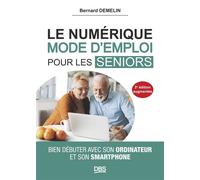 Le numérique mode d'emploi pour les seniors Bien débuter avec son ordinateur et son smartphone - Bernard Demelin - De Boeck Supérieur - broché - Manuel