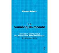 Le numérique-monde: Histoire et géopolitique de la logistique informationnelle - Du télégraphe à l’IA