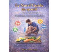 Le Nutri’Guide du sportif Plans nutritionnels: Optimiser performance et récupération selon les recommandations de Nouchka Simic
