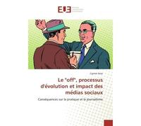 Le "off" , processus d'e volution et impact des me dias sociaux Conséquences sur la pratique et le journalisme - Cyprien Rose - Universitaires Europeennes - broché - Essai