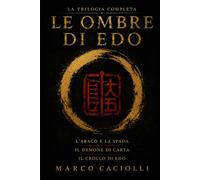 Le Ombre di Edo: La trilogia completa sul potere, la vendetta e il collasso del Giappone feudale