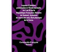 Le ons d'histoire; prononc es l' cole normale; en l'an III de la R publique Fran aise; Histoire de Samuel, inventeur du sacre des rois; tat physique de la Corse.
