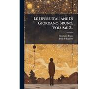 Le Opere Italiane Di Giordano Bruno, Volume 2...