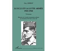 LE P.C.F. ET LA LUTTE ARMÉE 1943-1944 - TÉMOIGNAGE: Mémoires de l'ancien commandant militaire en second des F.T.P. de la zone sud