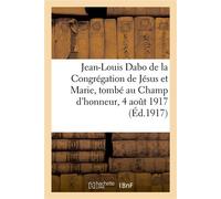 Le P. Jean-Louis Dabo, de la Congrégation de Jésus et Marie, sous-lieutenant d'artillerie Tombé au Champ d'honneur, le 4 août 1917 - Impr. catholique de l'Est - Hachette Bnf - broché - Livre