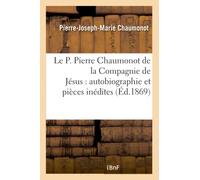 Le P. Pierre Chaumonot de la Compagnie de Jésus : autobiographie et pièces inédites