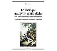 Le Pacifique Aux Xviiie Et Xixe Siècles, Une Confrontation Franco-Britannique - Enjeux Économiques, Politiques Et Culturels (1763-1914)