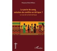 Le pacte de sang, solution de conflits en Afrique ? Le cas de la Centrafrique - Plaisance Rivoli M'Bara - L'harmattan - broché - Essai