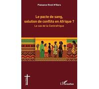 Le pacte de sang, solution de conflits en Afrique ? Le cas de la Centrafrique - Plaisance Rivoli M'Bara - L'harmattan - broché - Essai