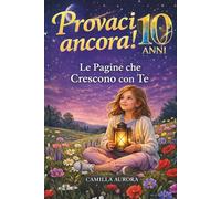 LE PAGINE CHE CRESCONO CON TE - UN LIBRO PER SCOPRIRE EMOZIONI, CORAGGIO E FIDUCIA IN SÉ: Attività e percorsi per sviluppare autostima, resilienza, ... e competenze sociali nei bambini dagli 8 a