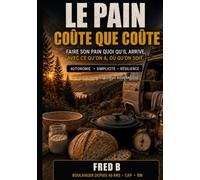 Le pain coûte que coûte: Faire son pain quoi qu’il arrive, avec ce qu’on a, où qu’on soit