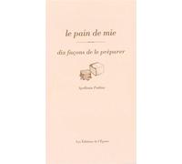 Le pain de mie, dix façons de le préparer - Apollonia Poilâne - L'epure - broché - Guide