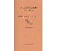 Le pain de seigle aux raisins, dix façons de le préparer - Apollonia Poilâne - L'epure - broché - Guide