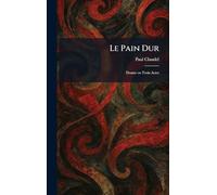 Le Pain Dur: Drame en Trois Actes