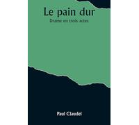 Le pain dur: Drame en trois actes