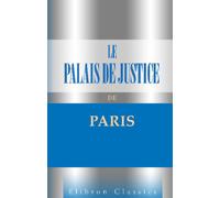 Le Palais de Justice de Paris: Son monde et ses moeurs. Par la presse judiciaire parisienne. Préface de A. Dumas fils