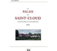 Le palais de Saint-Cloud. Son histoire et sa description Jean VatoutJean Vatout (Auteur)