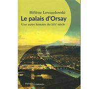 Le palais d'Orsay: Une autre histoire du XIXe siècle