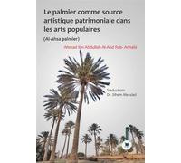 Le palmier comme source artistique patrimoniale dans les arts populaires Al - Ahsa palmier - Ahmed Ibn Abdullah Al-Abd Rab-Annabi - El Amir - broché - Monographie